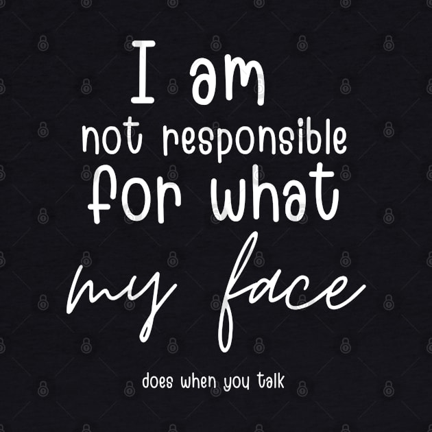 i am not responsible for what my face does when you talk by Maroon55